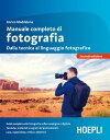 Manuale completo di fotografia Dalla tecnica al linguaggio fotografico