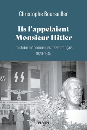 Ils l'appelaient Monsieur Hitler : L'histoire méconnue des nazis français 1920 - 1945