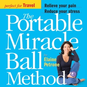 The Portable Miracle Ball Method【電子書籍】[ Elaine Petrone ]