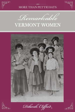 More than Petticoats: Remarkable Vermont Women【電子書籍】 Deborah Clifford