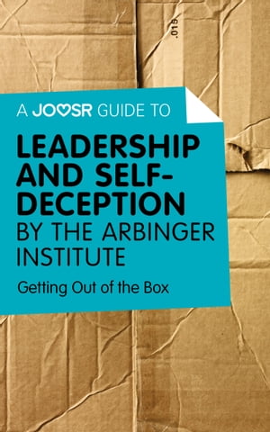 A Joosr Guide to... Leadership and Self-Deception by The Arbinger Institute: Getting Out of the Box【電子書籍】 Joosr