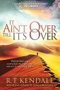 It Ain 039 t Over Till It 039 s Over Persevere for Answered Prayers and Miracles in Your Life【電子書籍】 R.T. Kendall