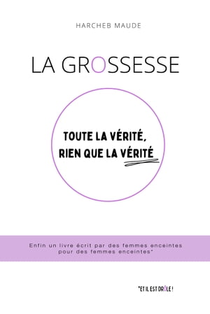 La grossesse : toute la vérité, rien que la vérité