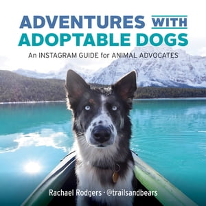 Adventures with Adoptable Dogs An Instagram Guide for Animal Advocates【電子書籍】[ Rachael Rodgers ]