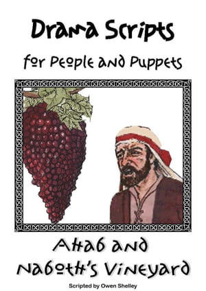 Ahab and Naboth’s Vineyard: Drama Script for People or Puppets【電子書籍】[ Owen Shelley ]