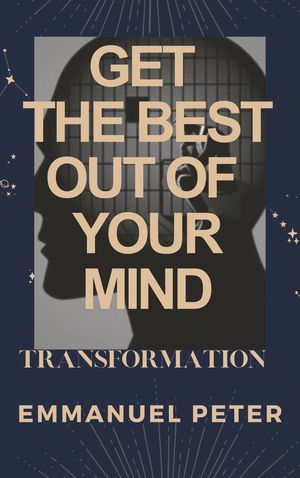 ŷKoboŻҽҥȥ㤨GET THE BEST OUT OF YOUR MIND Transformation of the mind,Develop a positive mindset,Impact your health and state of being.Żҽҡ[ EMMANUEL OLOLADE PETER ]פβǤʤ437ߤˤʤޤ