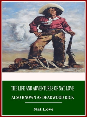 The Life and Adventures of Nat Love, Also Known As Deadwood DickŻҽҡ[ Nat Love ]