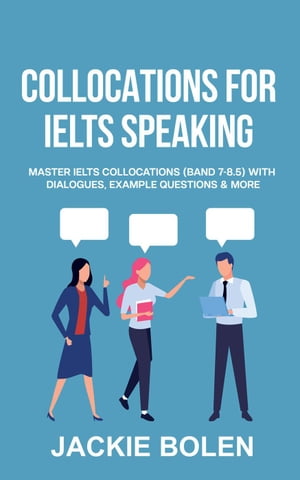 Collocations for IELTS Speaking: Master IELTS Collocations (Band 7-8.5) With Dialogues, Example Questions & More【電子書籍】[ Jackie Bolen ]