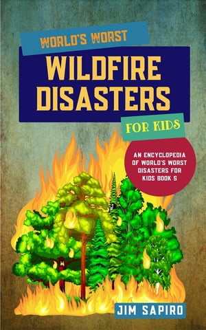 World’s Worst Wildfire Disasters for Kids (An Encyclopedia of World's Worst Disasters for Kids Book 5)