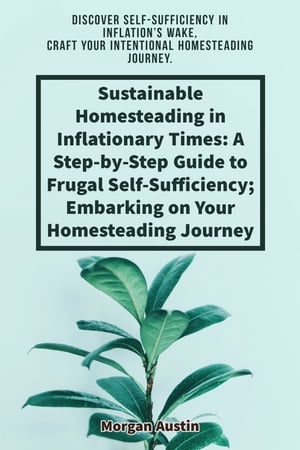 Embarking on Your Homesteading Journey【電子書籍】[ Morgan Austin ] 1