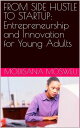 From Side Hustle to Startup: Entrepreneurship and Innovation for Young Adults【電子...