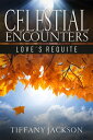 Celestial Encounters: Love's Requite【電子書籍】[ Tiffany Jackson ]