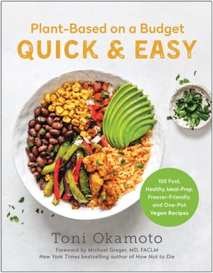 Plant-Based on a Budget Quick & Easy 100 Fast, Healthy, Meal-Prep, Freezer-Friendly, and One-Pot Vegan Recipes【電子書籍】[ Toni Okamoto ]