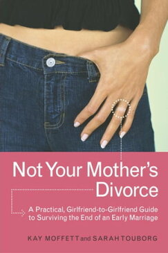 Not Your Mother's Divorce A Practical, Girlfriend-to-Girlfriend Guide to Surviving the End of a Young Marriage【電子書籍】[ Kay Moffett ]