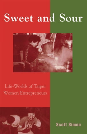 Sweet and Sour Life-Worlds of Taipei Women Entrepreneurs【電子書籍】[ Scott Simon ]