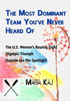 The Most Dominant Team Youve Never Heard Of: The U.S. Womens Rowing Eight Olympic Triumph Outside the Rio Spotlight Outside the Rio Spotlight, #12Żҽҡ[ Maria Kaj ]