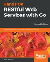 Hands-On RESTful Web Services with Go Develop elegant RESTful APIs with Golang for microservices and the cloud, 2nd Edition【電子書籍】 Naren Yellavula