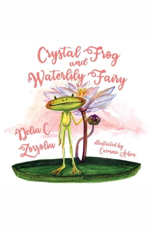 Crystal Frog and Waterlily Fairy【電子書籍】[ Delia C. Zorzoliu ]