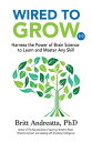 Wired to Grow Harness the Power of Brain Science to Learn and Master Any Skill【電子書籍】 Britt Andreatta