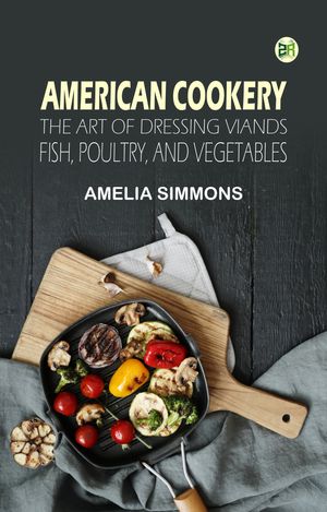 ŷKoboŻҽҥȥ㤨American Cookery: The Art of Dressing Viands Fish Poultry and VegetablesŻҽҡ[ Amelia Simmons ]פβǤʤ158ߤˤʤޤ