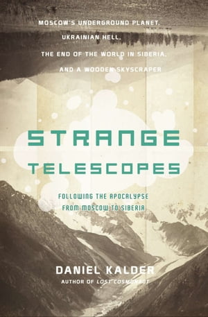 Strange Telescopes Following the Apocalypse from Moscow to Siberia【電子書籍】[ Daniel Kalder ]