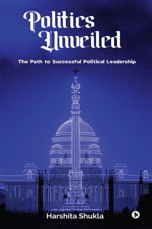 ŷKoboŻҽҥȥ㤨POLITICS UNVEILED The Path to Successful Political LeadershipŻҽҡ[ Harshita Shukla ]פβǤʤ156ߤˤʤޤ