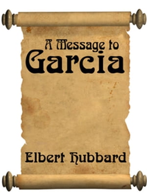 A Message To Garcia【電子書籍】[ Elbert Hu