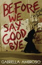 Before We Say Goodbye【電子書籍】[ Gabriella Ambrosio ]