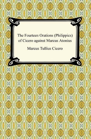 The Fourteen Orations (Philippics) of Cicero against Marcus Antonius