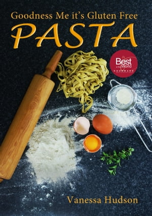 Goodness Me it's Gluten Free PASTA: 24 Shapes - 18 Flavours - 100 Recipes - Pasta Making Basics and Beyond.