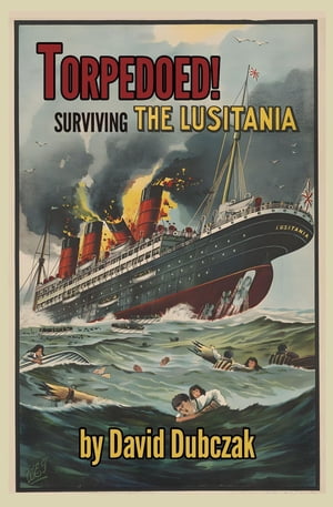 Torpedoed! Surviving the Lusitania【電子書籍】[ David Dubczak ]