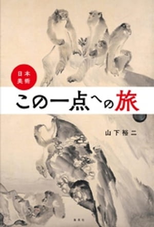 日本美術・この一点への旅【電子書籍】[ 山下裕二 ]