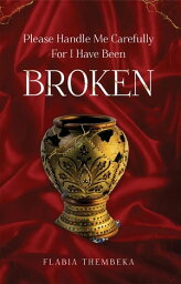 Please handle me carefully for I have been broken【電子書籍】[ Flabia Thembeka ]