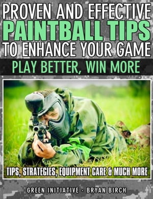 Proven and Effective Paintball Tips to Enhance Your Game: Play Better, Win More!