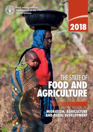 The State of Food and Agriculture 2018: Migration, Agriculture and Rural Development