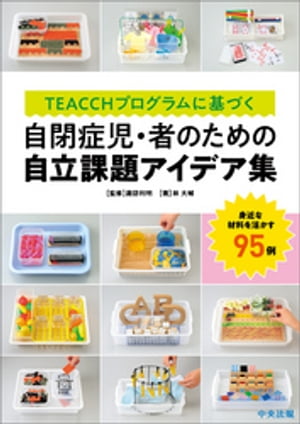 ＴＥＡＣＣＨプログラムに基づく　自閉症児・者のための自立課題アイデア集　ー身近な材料を活かす９５例