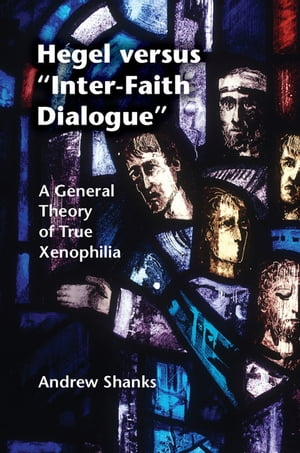 楽天楽天Kobo電子書籍ストアHegel versus 'Inter-Faith Dialogue' A General Theory of True Xenophilia【電子書籍】[ Andrew Shanks ]