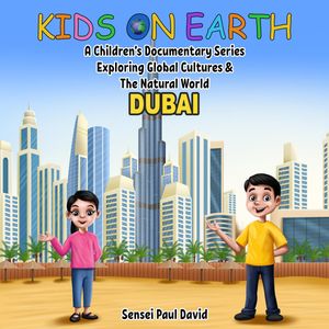 Kids on Earth A Children's Documentary Series Exploring Global Cultures & The Natural World - DUBAI【電子書籍】[ Sensei Paul David ]