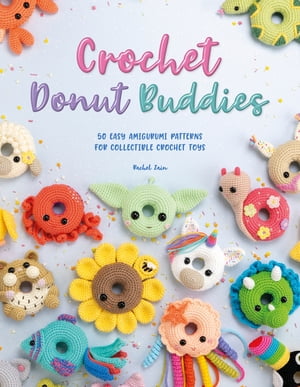 Crochet Donut Buddies 50 easy amigurumi patterns for collectible crochet toys【電子書籍】[ Rachel Zain ]