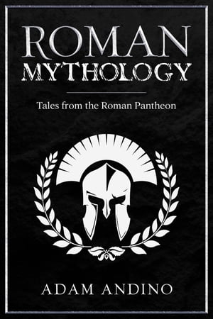 Roman Mythology Tales From the Roman Pantheon【電子書籍】[ Adam Andino ]