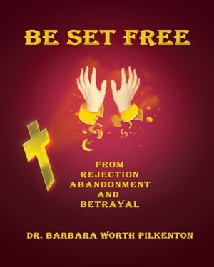 Be Set Free from Rejection, Abandonment and Betrayal