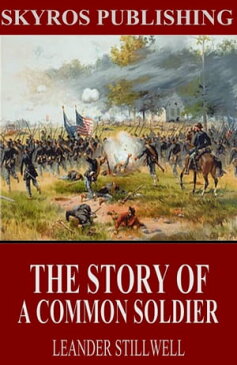 The Story of a Common Soldier of Army Life in the Civil War, 1861-1865【電子書籍】[ Leander Stillwell ]