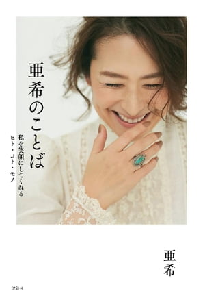 亜希のことば　私を笑顔にしてくれるヒト・コト・モノ【電子書籍】[ 亜希 ]