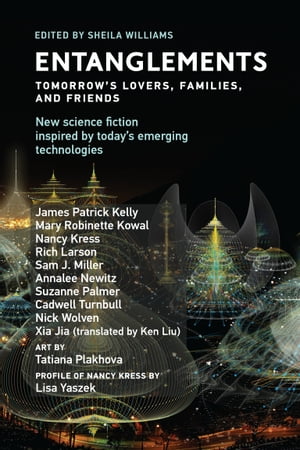 Entanglements Tomorrow's Lovers, Families, and Friends【電子書籍】[ James Patrick Kelly ]