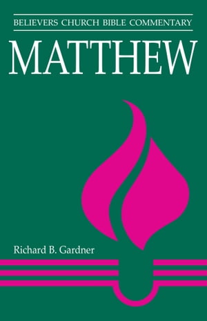 Matthew Believers Church Bible Commentary【電子書籍】 Richard B. Gardner