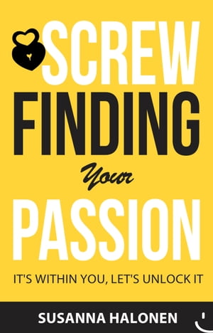 Screw Finding Your Passion