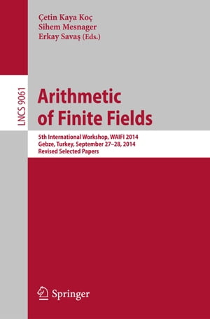 Arithmetic of Finite Fields 5th International Workshop, WAIFI 2014, Gebze, Turkey, September 27-28, 2014. Revised Selected Papers【電子書籍】