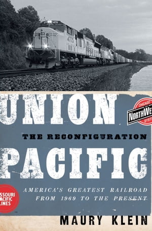Union Pacific The Reconfiguration: America's Greatest Railroad from 1969 to the ...