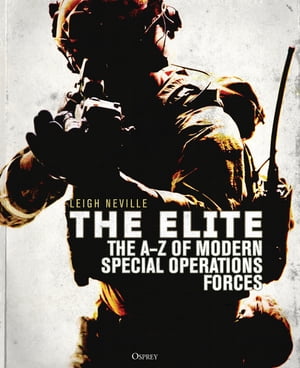 The Elite The A Z of Modern Special Operations Forces【電子書籍】 Leigh Neville