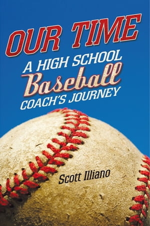 Our Time A High School Baseball Coach’S Journey【電子書籍】[ Scott Illiano ]